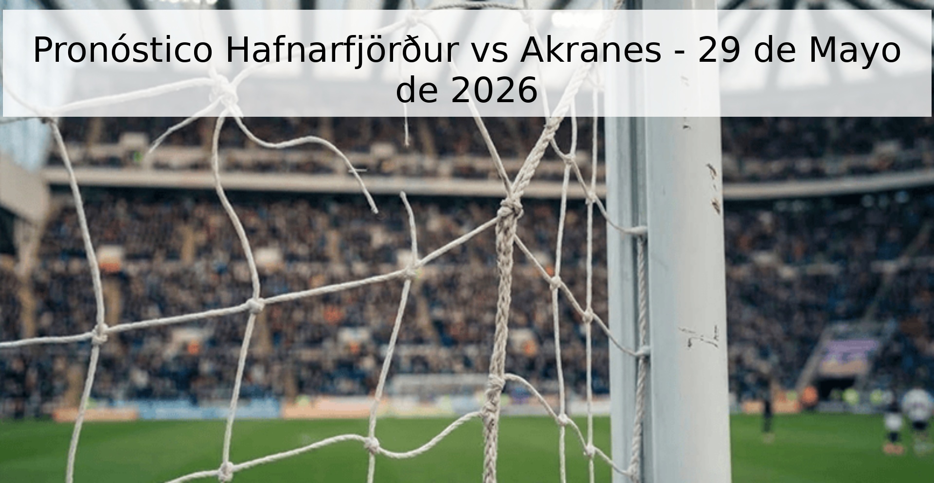 Pronóstico Hafnarfjörður vs Akranes - 29 de Mayo de 2026