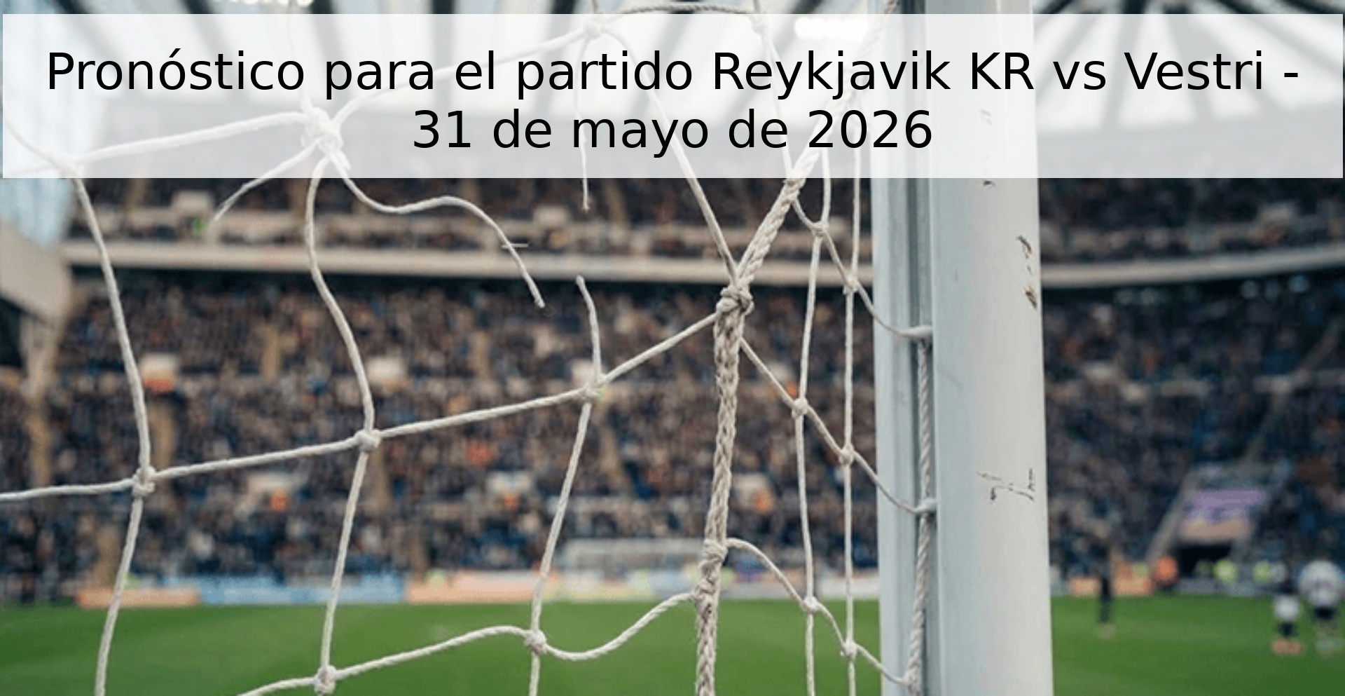 Pronóstico para el partido Reykjavik KR vs Vestri - 31 de mayo de 2026