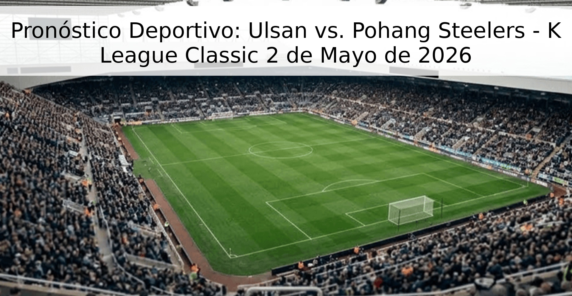 Pronóstico Deportivo: Ulsan vs. Pohang Steelers - K League Classic 2 de Mayo de 2026