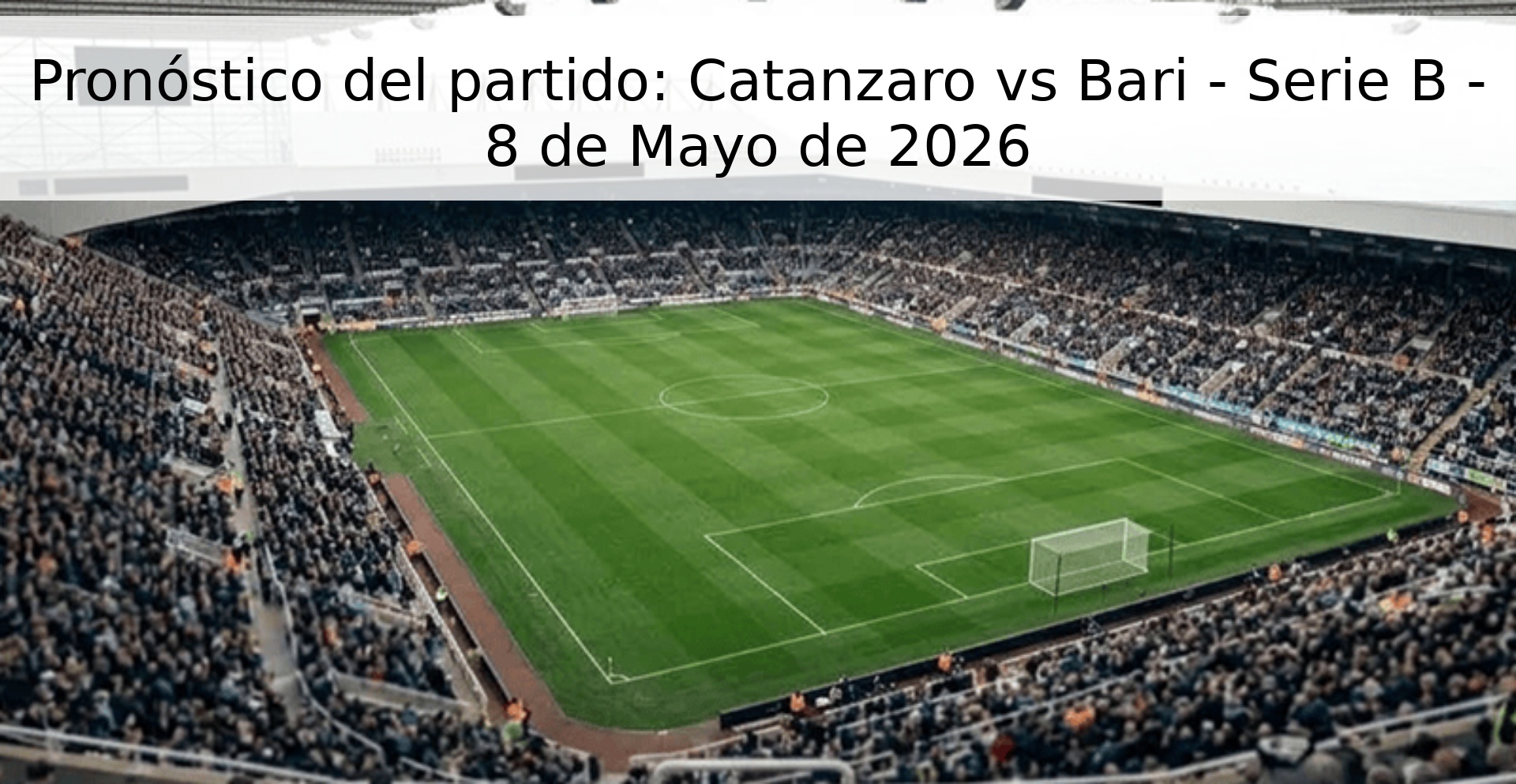 Pronóstico del partido: Catanzaro vs Bari - Serie B - 8 de Mayo de 2026