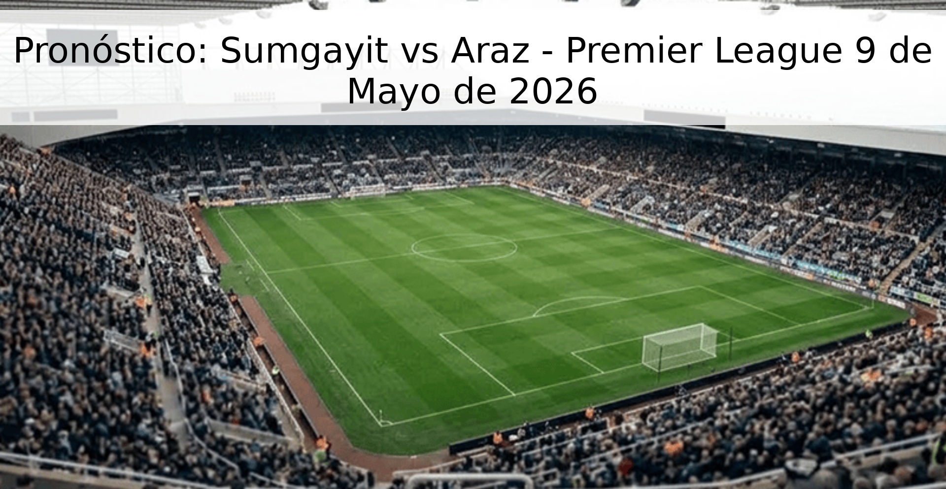 Pronóstico: Sumgayit vs Araz - Premier League 9 de Mayo de 2026