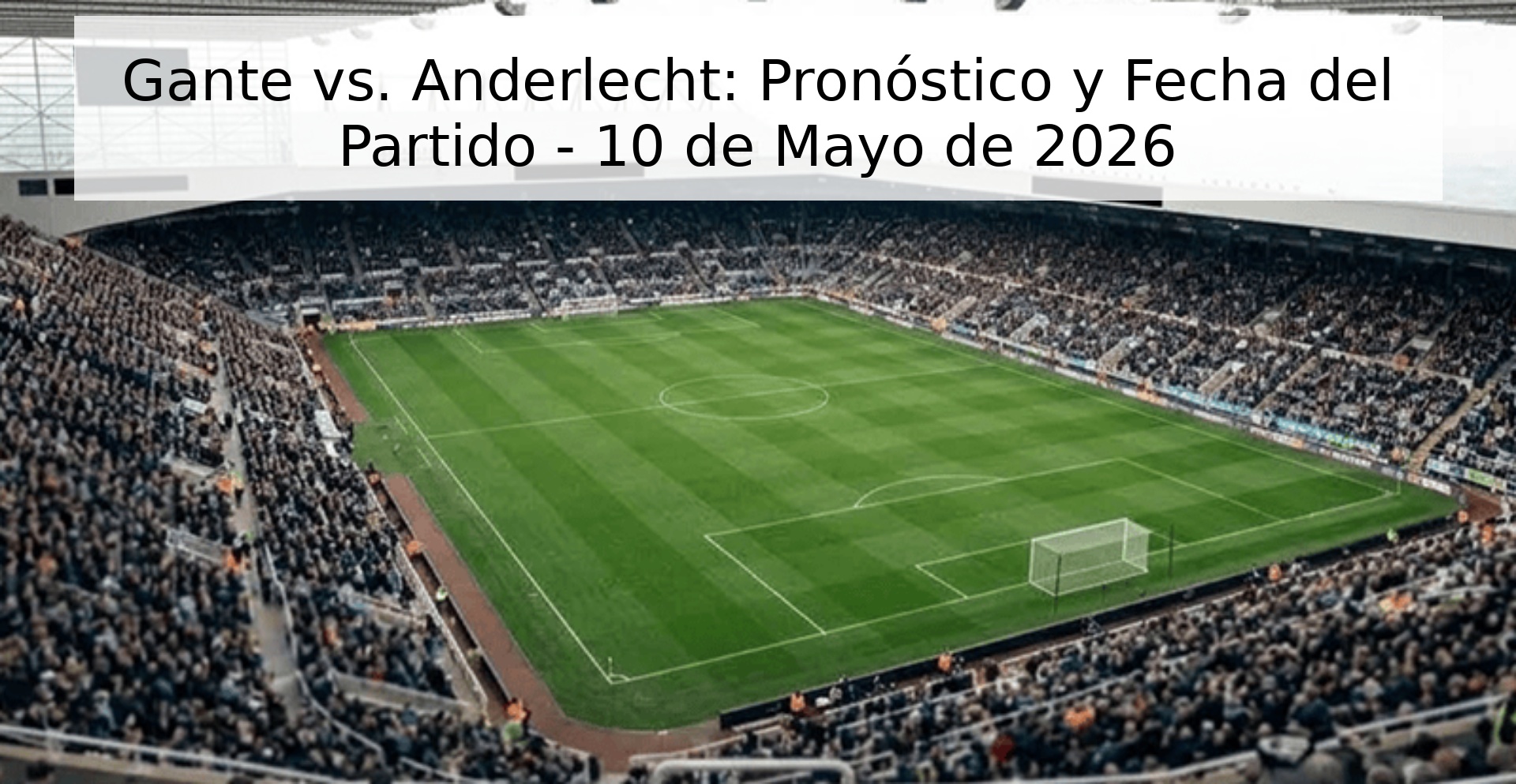 Gante vs. Anderlecht: Pronóstico y Fecha del Partido - 10 de Mayo de 2026