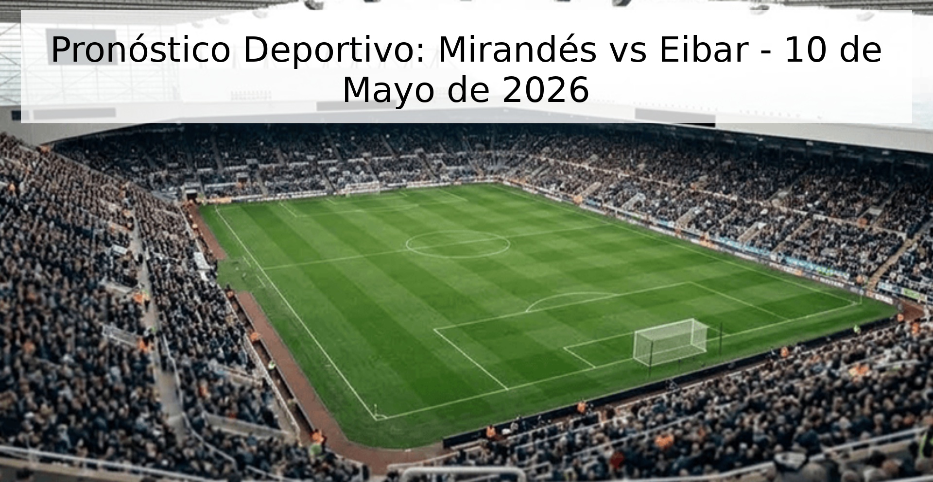 Pronóstico Deportivo: Mirandés vs Eibar - 10 de Mayo de 2026