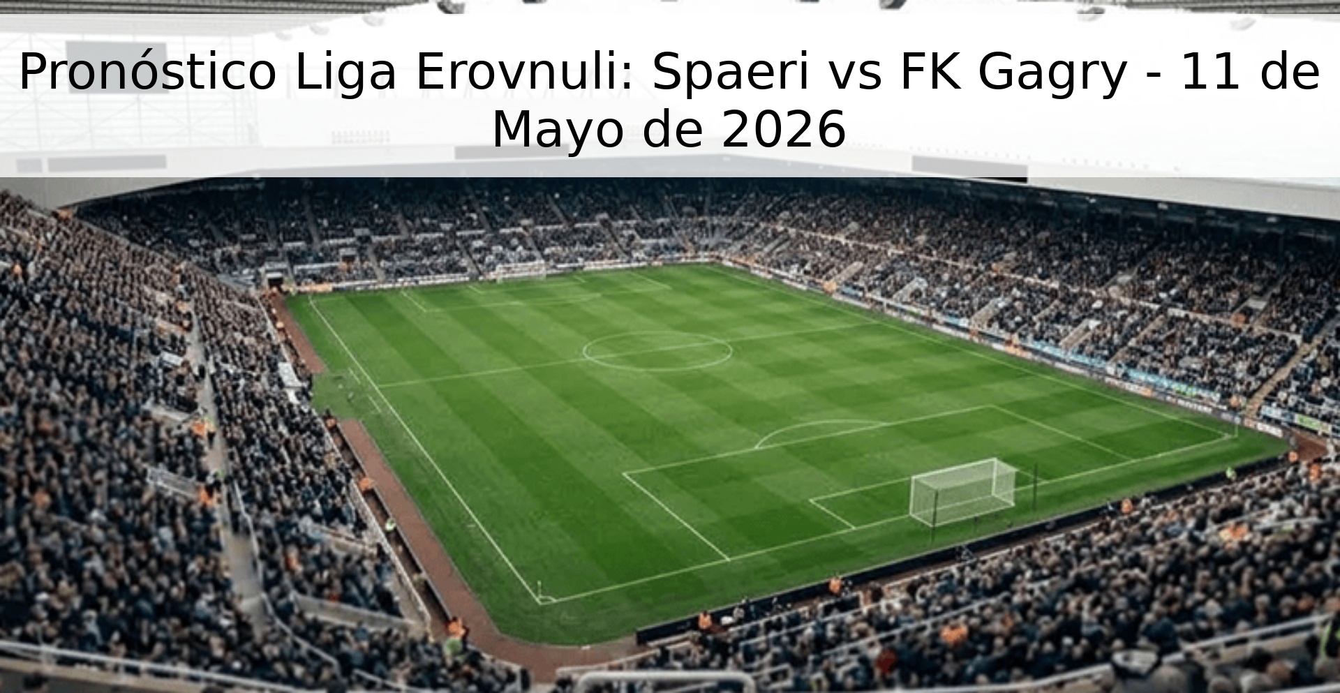 Pronóstico Liga Erovnuli: Spaeri vs FK Gagry - 11 de Mayo de 2026