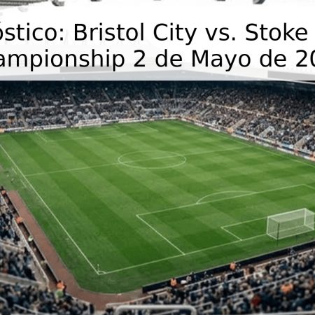 Pronóstico: Bristol City vs. Stoke City – Championship 2 de Mayo de 2026