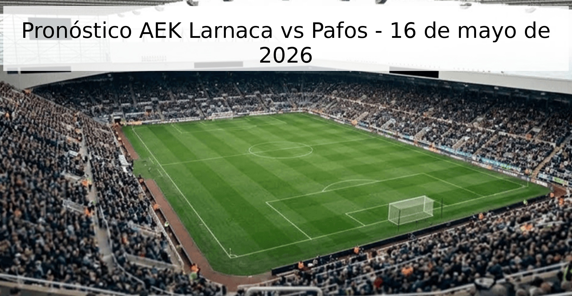 Pronóstico AEK Larnaca vs Pafos - 16 de mayo de 2026