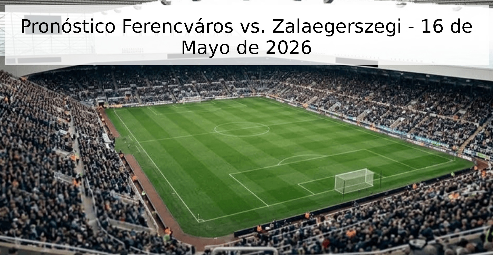 Pronóstico Ferencváros vs. Zalaegerszegi - 16 de Mayo de 2026 Pronóstico Ferencváros vs. Zalaegerszegi - 16 de Mayo de 2026