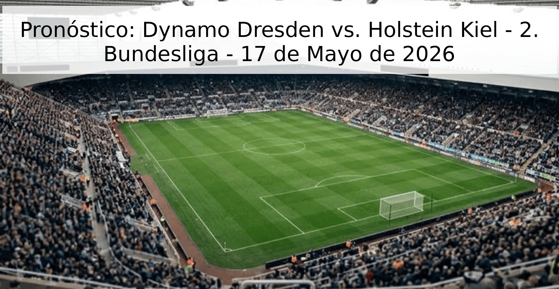 Pronóstico: Dynamo Dresden vs. Holstein Kiel - 2. Bundesliga - 17 de Mayo de 2026