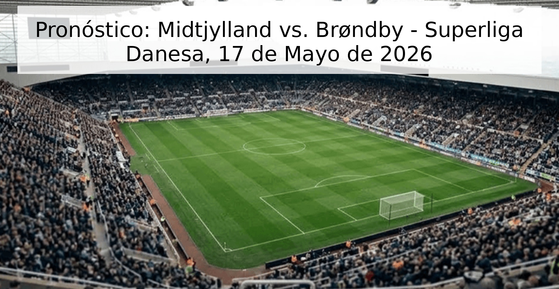 Pronóstico: Midtjylland vs. Brøndby - Superliga Danesa, 17 de Mayo de 2026
