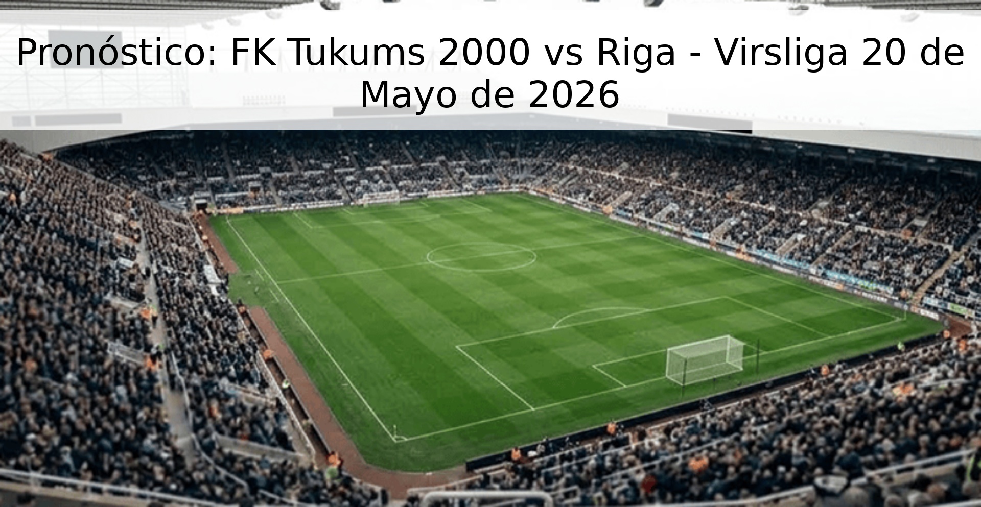 Pronóstico: FK Tukums 2000 vs Riga - Virsliga 20 de Mayo de 2026
