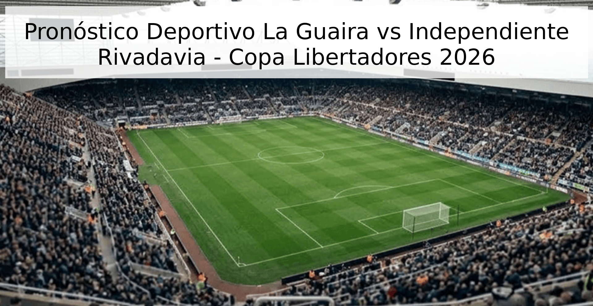 Pronóstico Deportivo La Guaira vs Independiente Rivadavia - Copa Libertadores 2026
