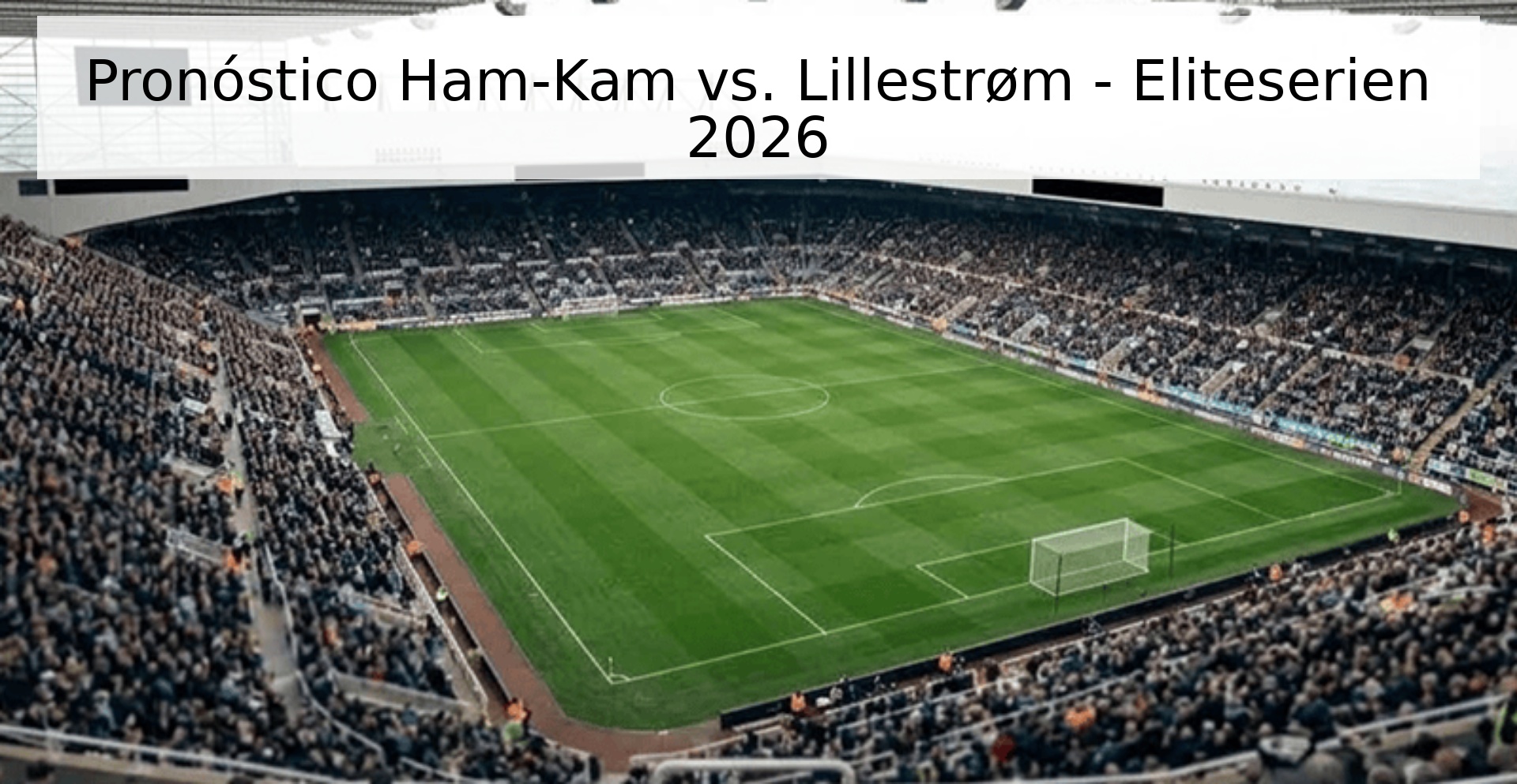 Pronóstico Ham-Kam vs. Lillestrøm - Eliteserien 2026
