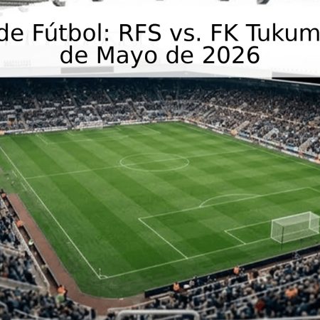 Pronóstico de Fútbol: RFS vs. FK Tukums 2000 – 25 de Mayo de 2026