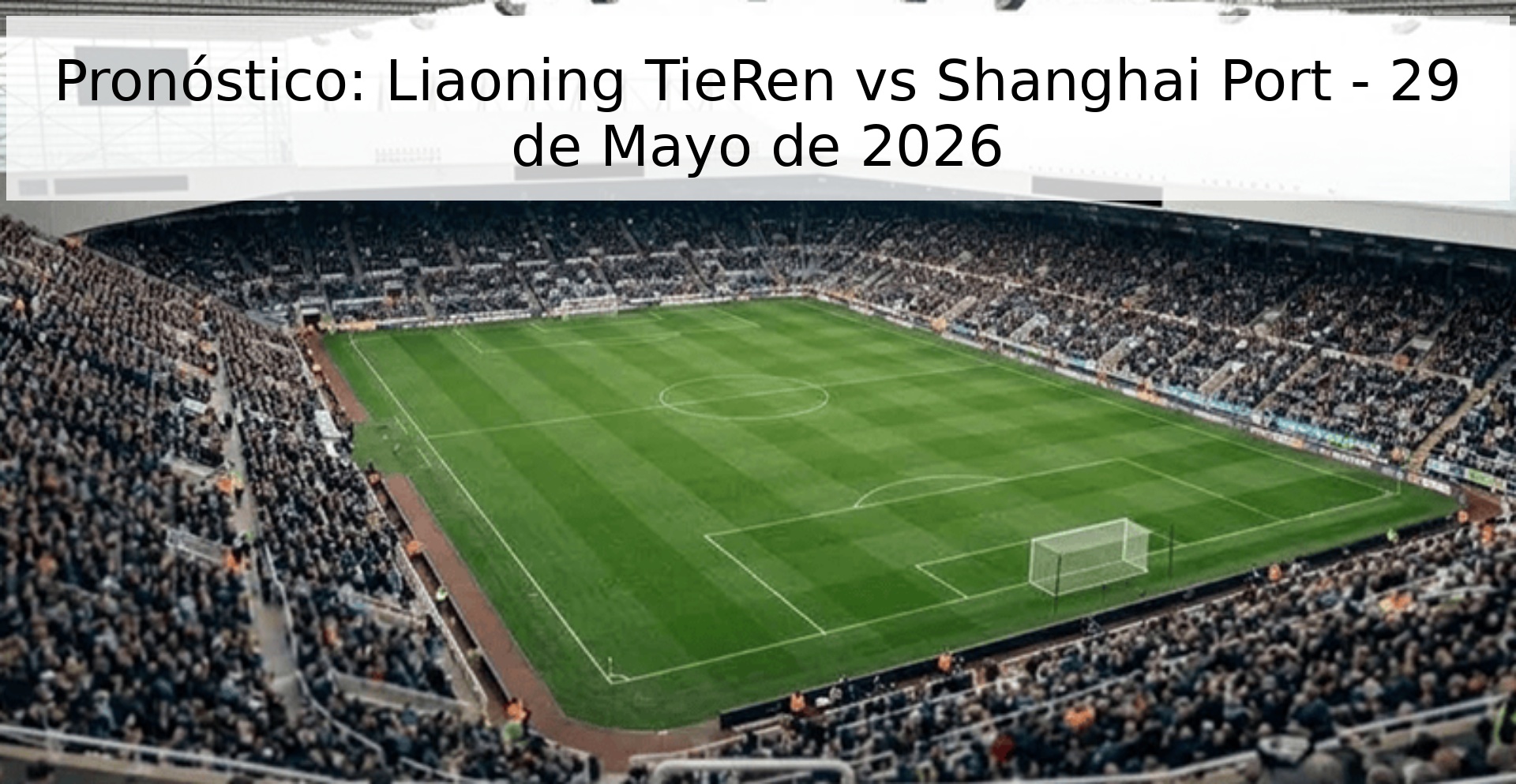Pronóstico: Liaoning TieRen vs Shanghai Port - 29 de Mayo de 2026