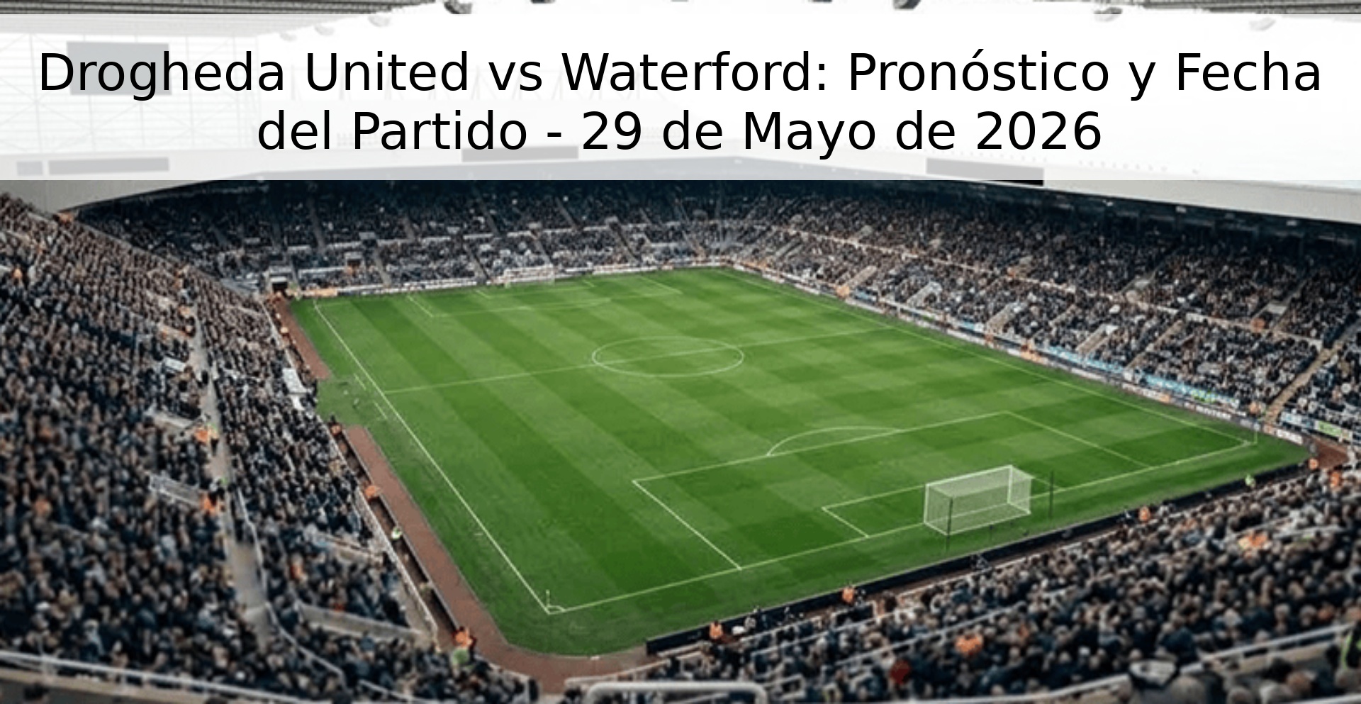 Drogheda United vs Waterford: Pronóstico y Fecha del Partido - 29 de Mayo de 2026