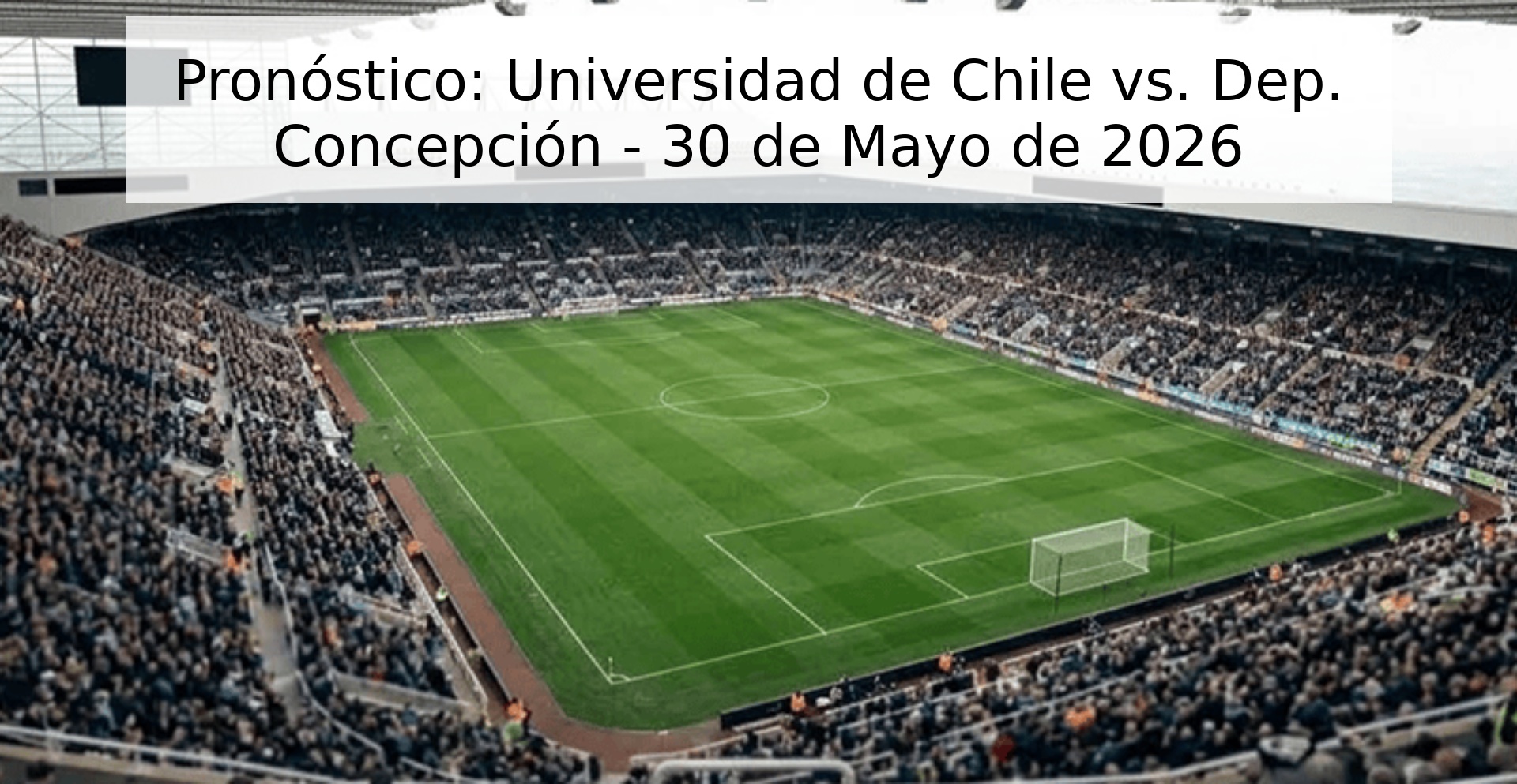 Pronóstico: Universidad de Chile vs. Dep. Concepción - 30 de Mayo de 2026