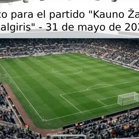 Pronóstico para el partido “Kauno Žalgiris” vs “Žalgiris” – 31 de mayo de 2026