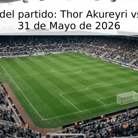 Pronóstico del partido: Thor Akureyri vs Stjarnan – 31 de Mayo de 2026