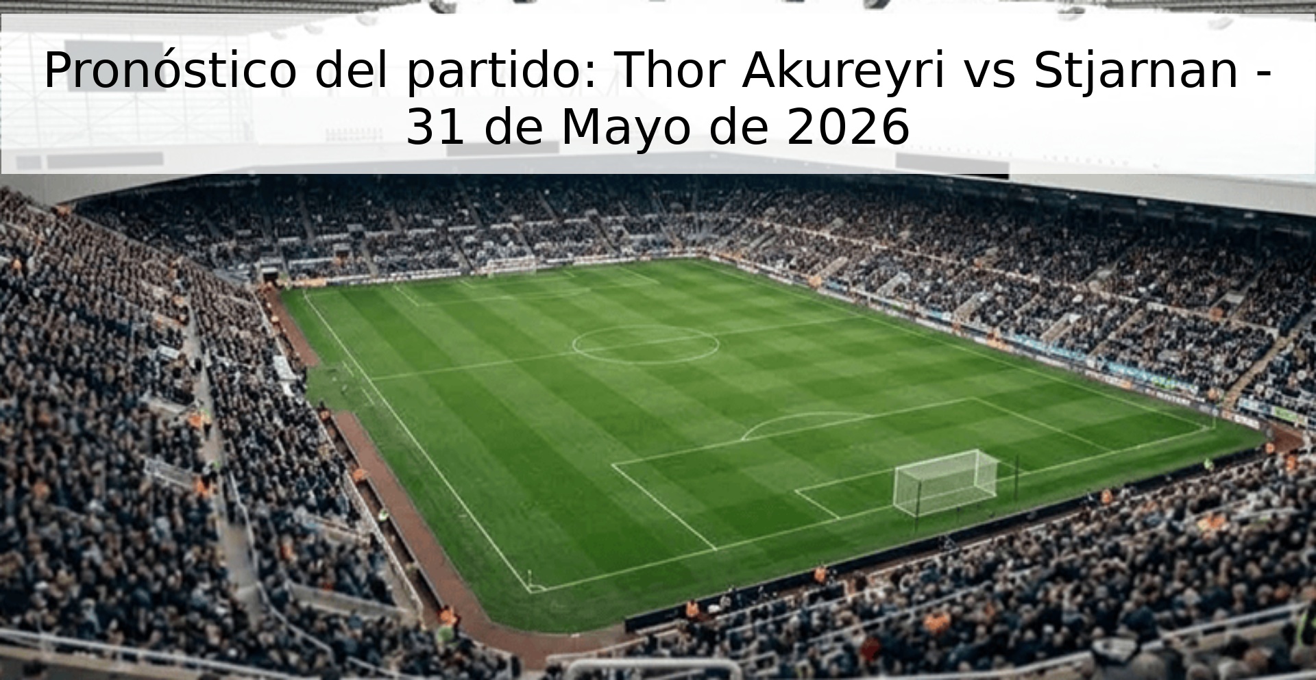 Pronóstico del partido: Thor Akureyri vs Stjarnan - 31 de Mayo de 2026