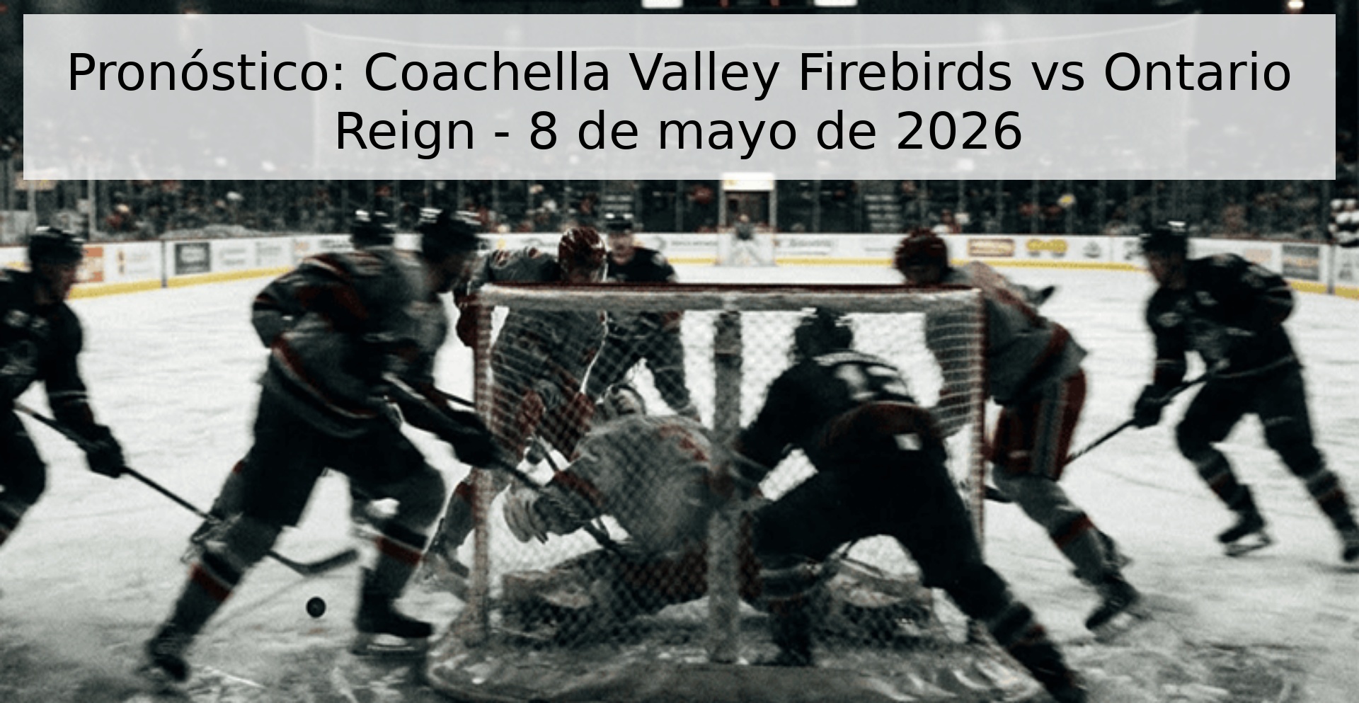 Pronóstico: Coachella Valley Firebirds vs Ontario Reign - 8 de mayo de 2026