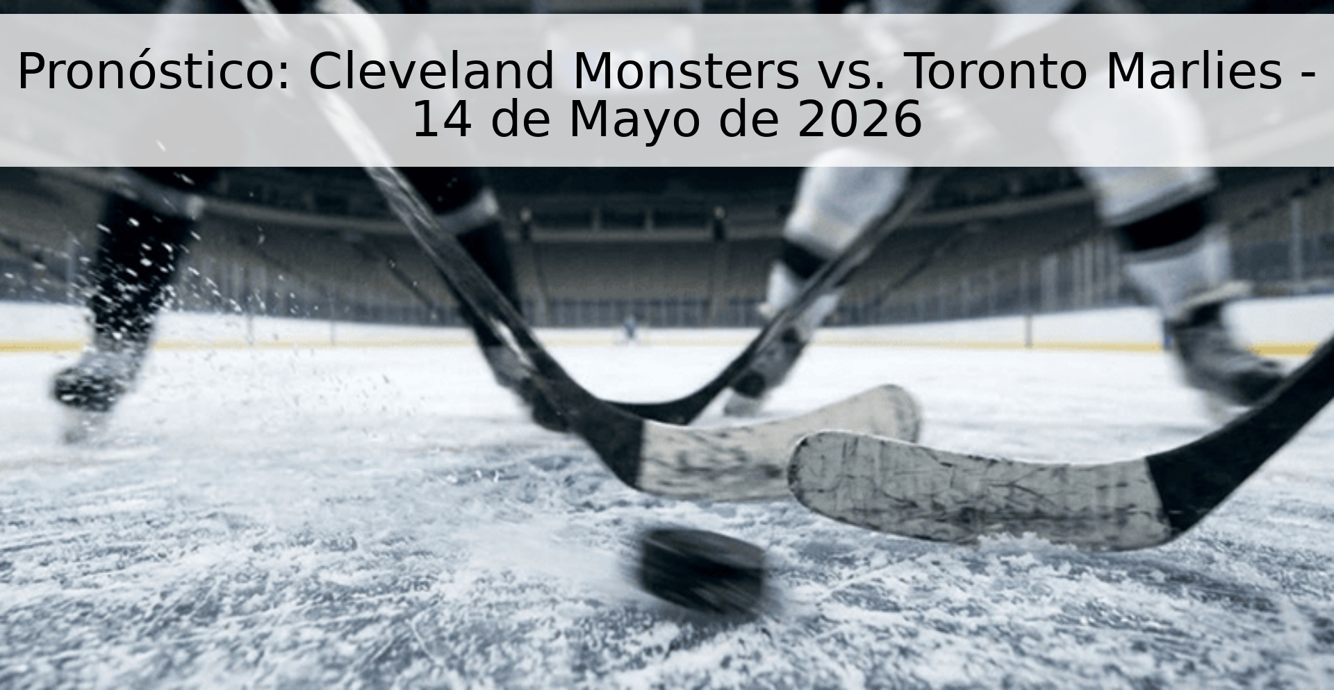 Pronóstico: Cleveland Monsters vs. Toronto Marlies - 14 de Mayo de 2026
