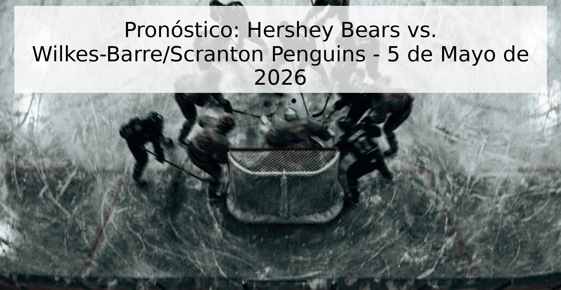 Pronóstico: Hershey Bears vs. Wilkes-Barre/Scranton Penguins - 5 de Mayo de 2026 Pronóstico: Hershey Bears vs. Wilkes-Barre/Scranton Penguins - 5 de Mayo de 2026