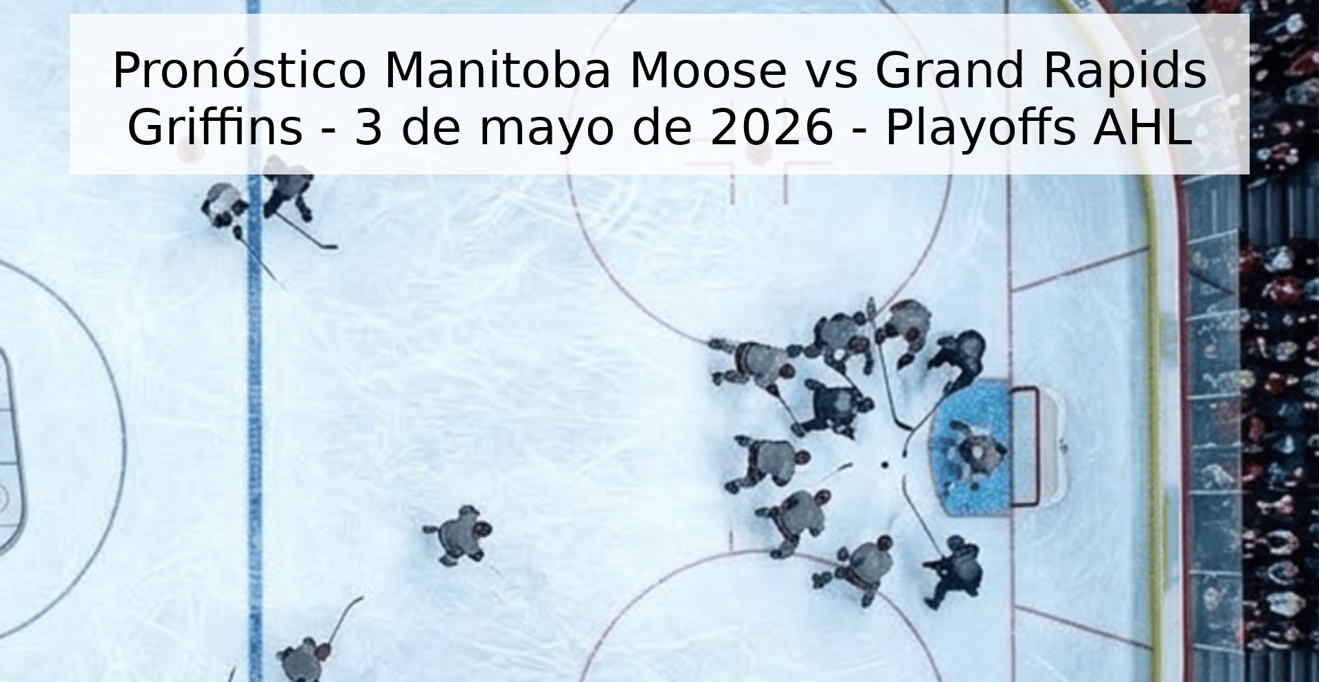 Pronóstico Manitoba Moose vs Grand Rapids Griffins - 3 de mayo de 2026 - Playoffs AHL Pronóstico Manitoba Moose vs Grand Rapids Griffins - 3 de mayo de 2026 - Playoffs AHL