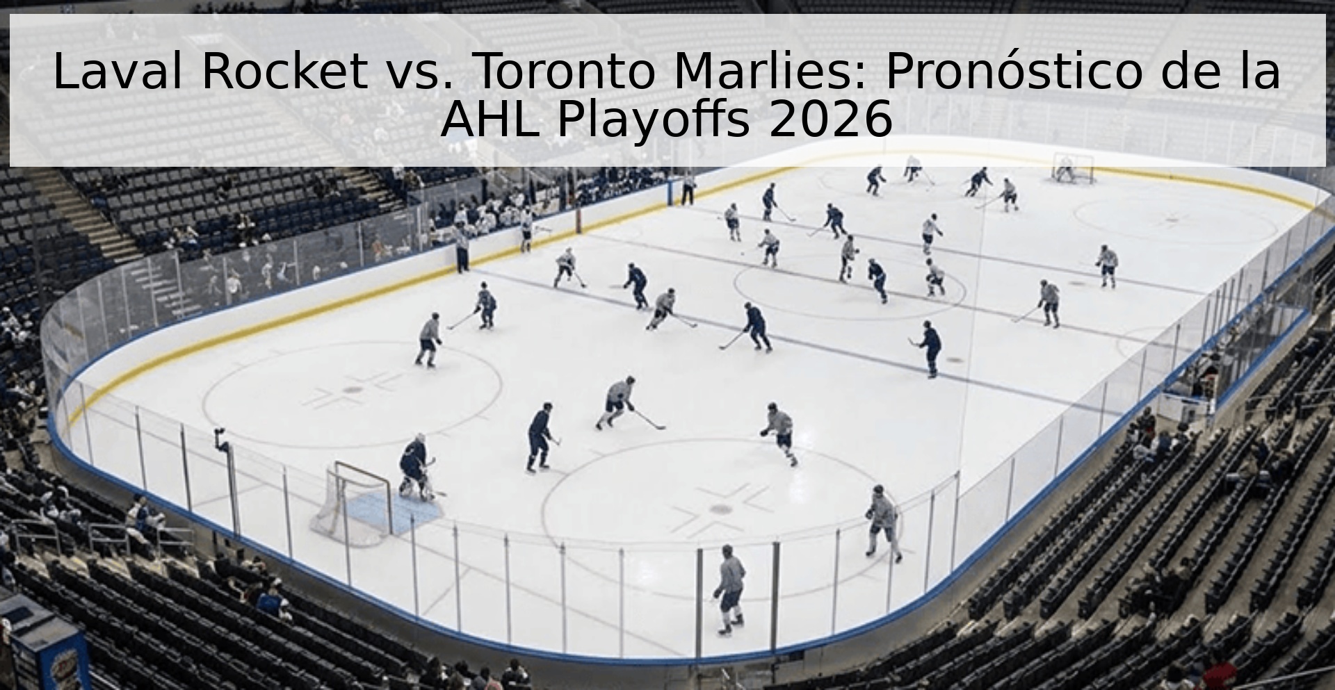 Laval Rocket vs. Toronto Marlies: Pronóstico de la AHL Playoffs 2026