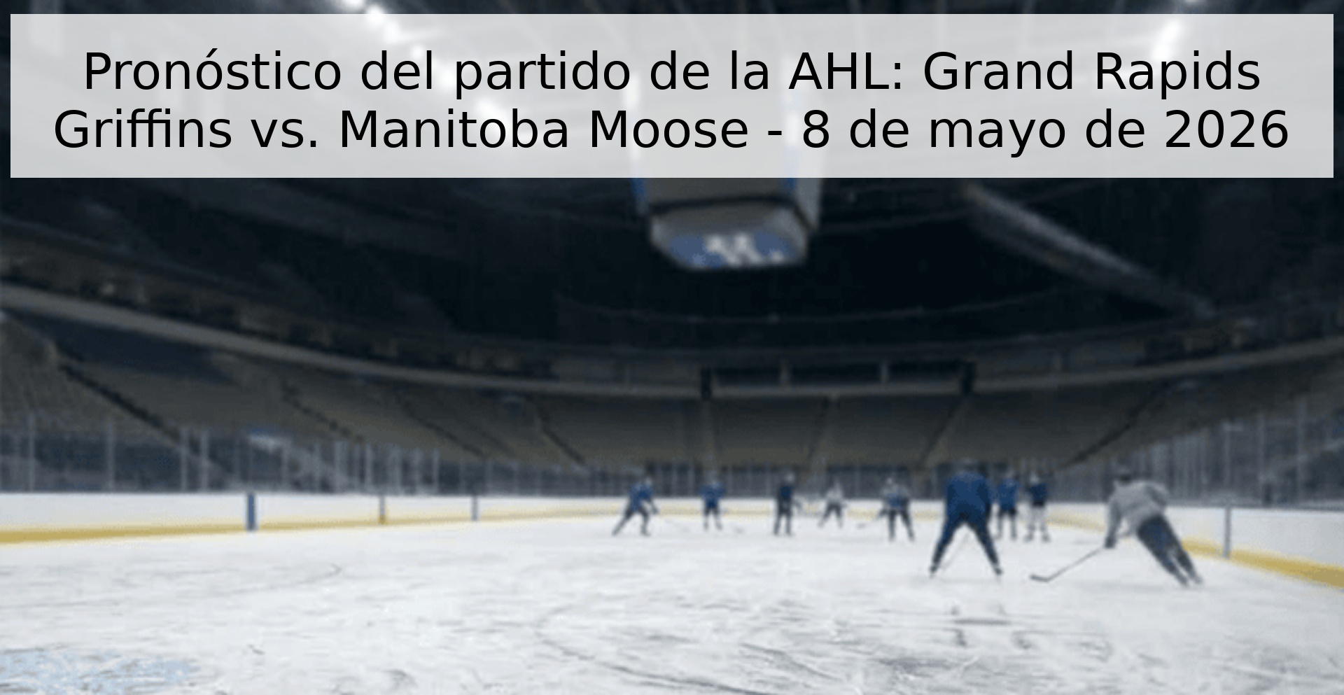 Pronóstico del partido de la AHL: Grand Rapids Griffins vs. Manitoba Moose - 8 de mayo de 2026