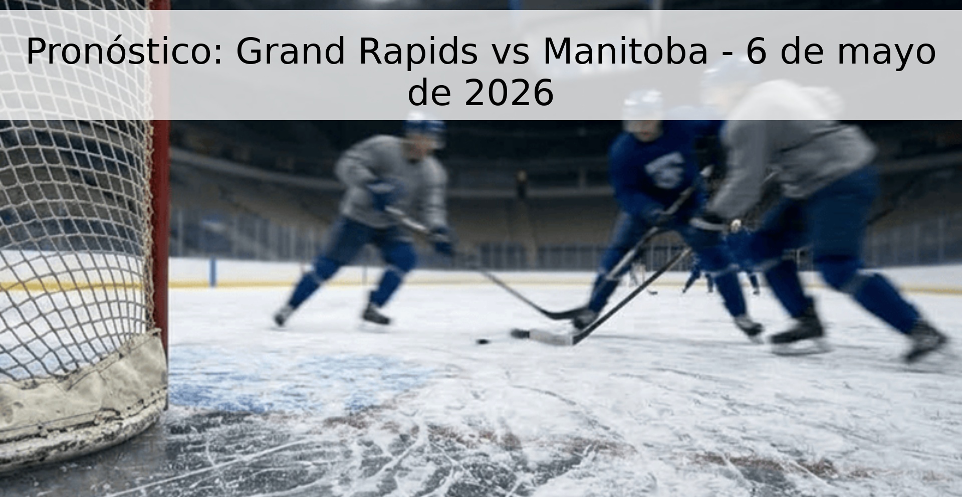 Pronóstico: Grand Rapids vs Manitoba - 6 de mayo de 2026 Pronóstico: Grand Rapids vs Manitoba - 6 de mayo de 2026