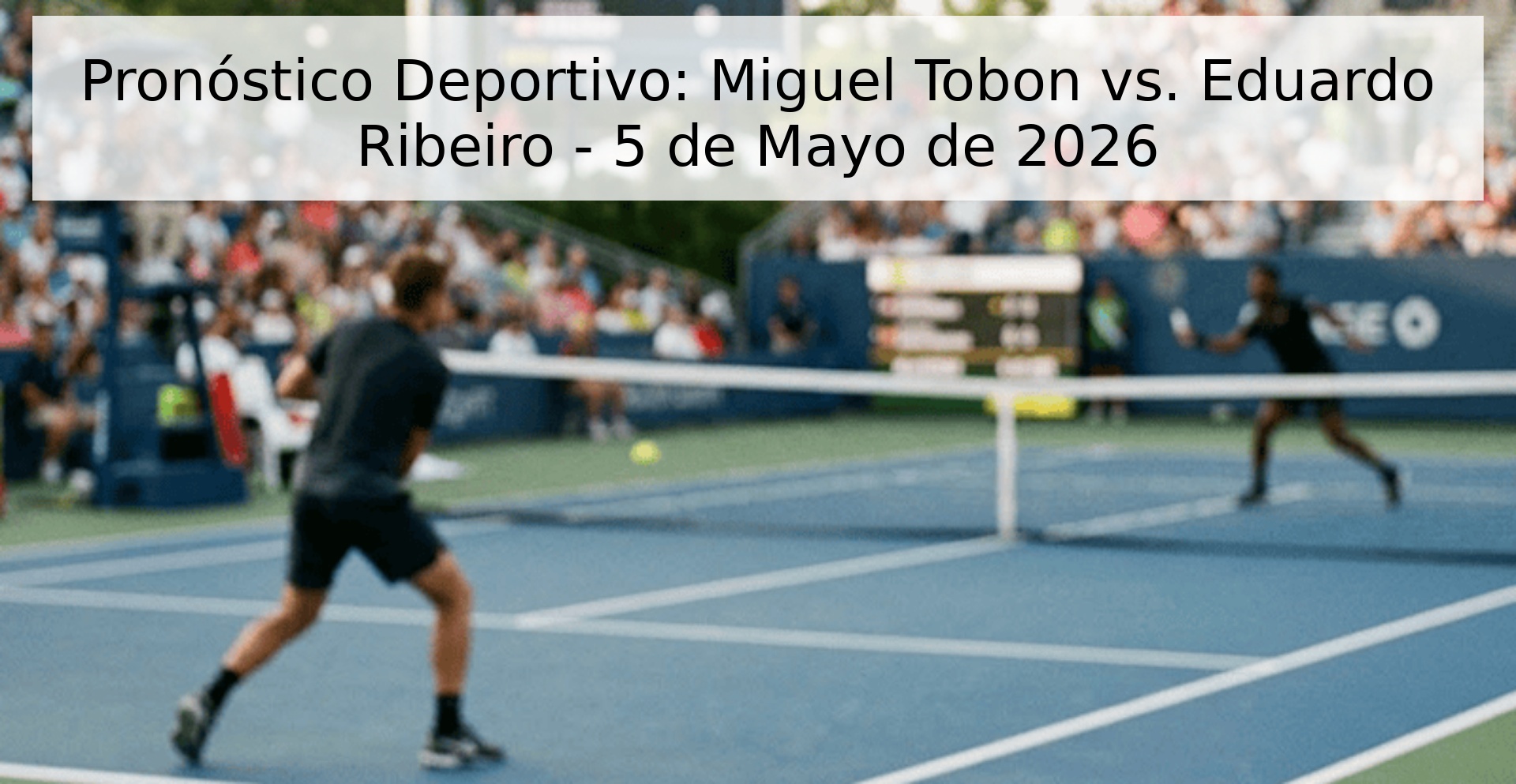 Pronóstico Deportivo: Miguel Tobon vs. Eduardo Ribeiro - 5 de Mayo de 2026
