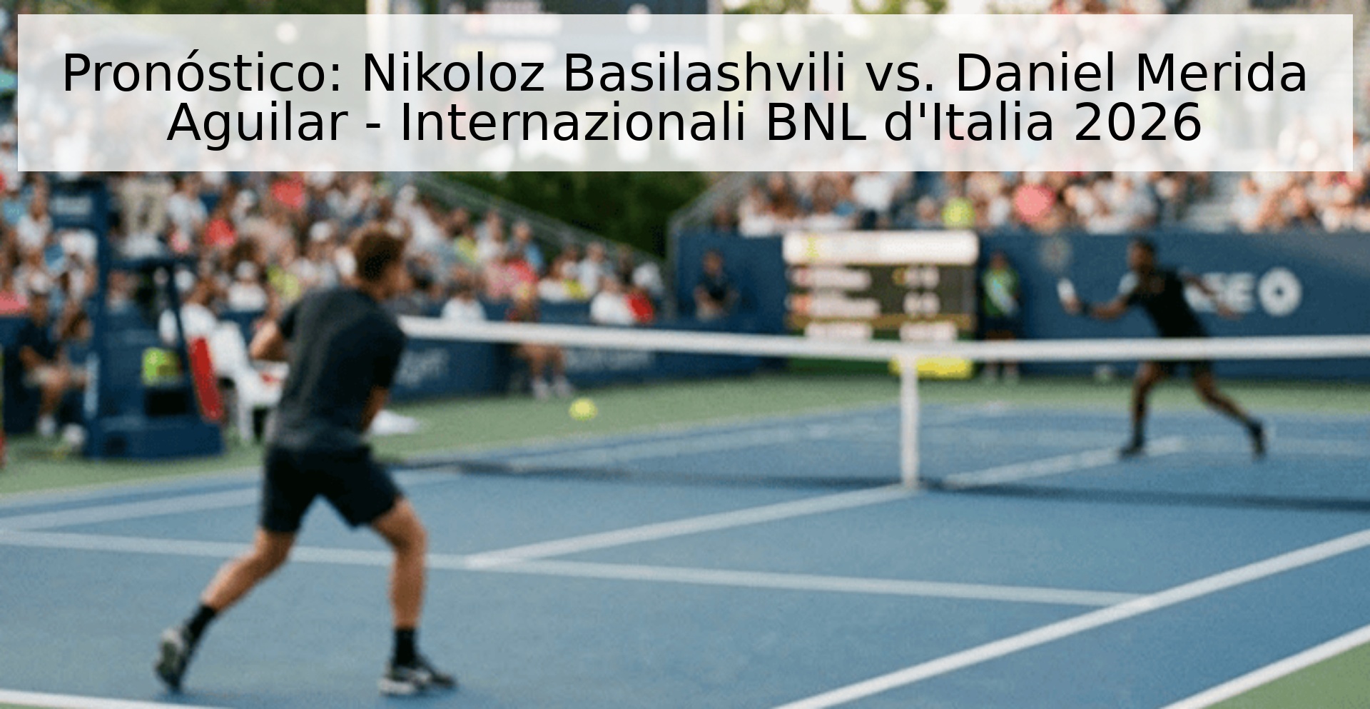 Pronóstico: Nikoloz Basilashvili vs. Daniel Merida Aguilar - Internazionali BNL d'Italia 2026 Pronóstico: Nikoloz Basilashvili vs. Daniel Merida Aguilar - Internazionali BNL d'Italia 2026