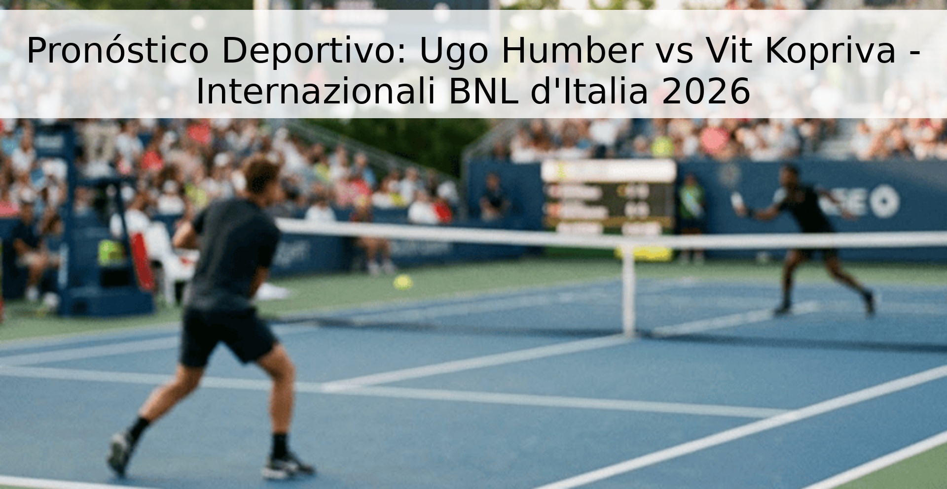 Pronóstico Deportivo: Ugo Humber vs Vit Kopriva - Internazionali BNL d'Italia 2026