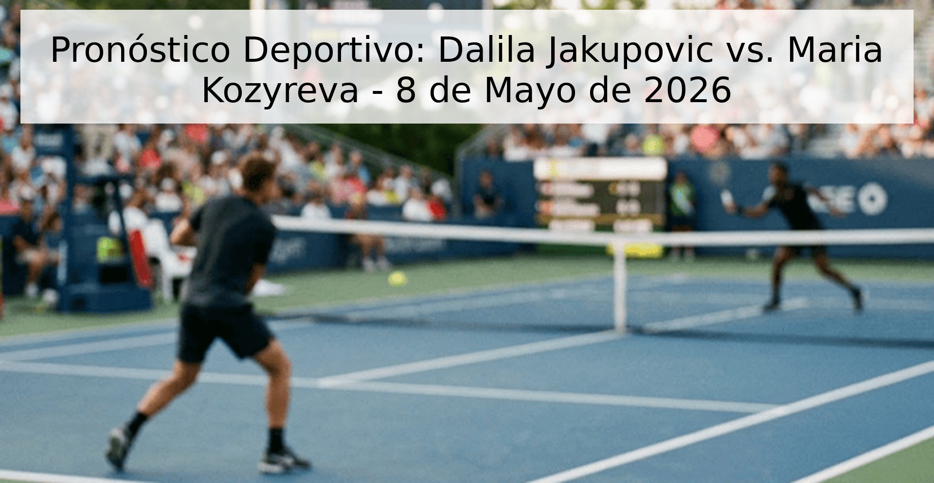 Pronóstico Deportivo: Dalila Jakupovic vs. Maria Kozyreva - 8 de Mayo de 2026