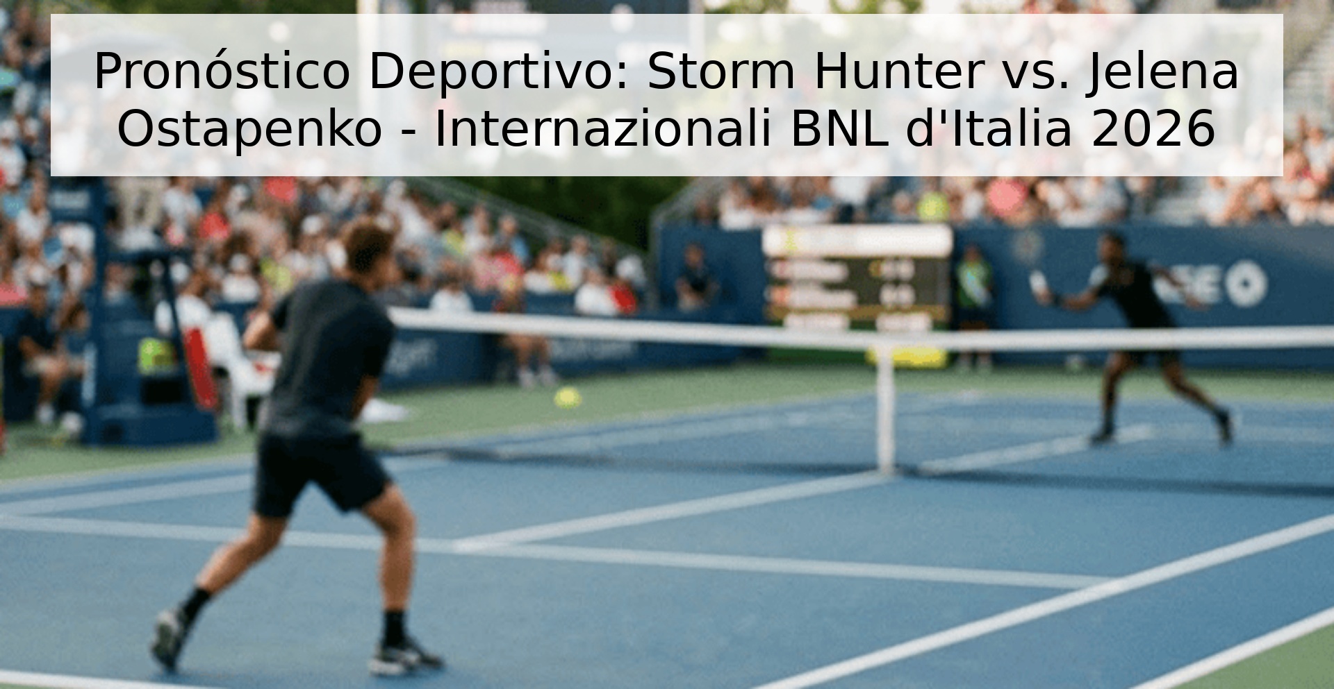 Pronóstico Deportivo: Storm Hunter vs. Jelena Ostapenko - Internazionali BNL d'Italia 2026