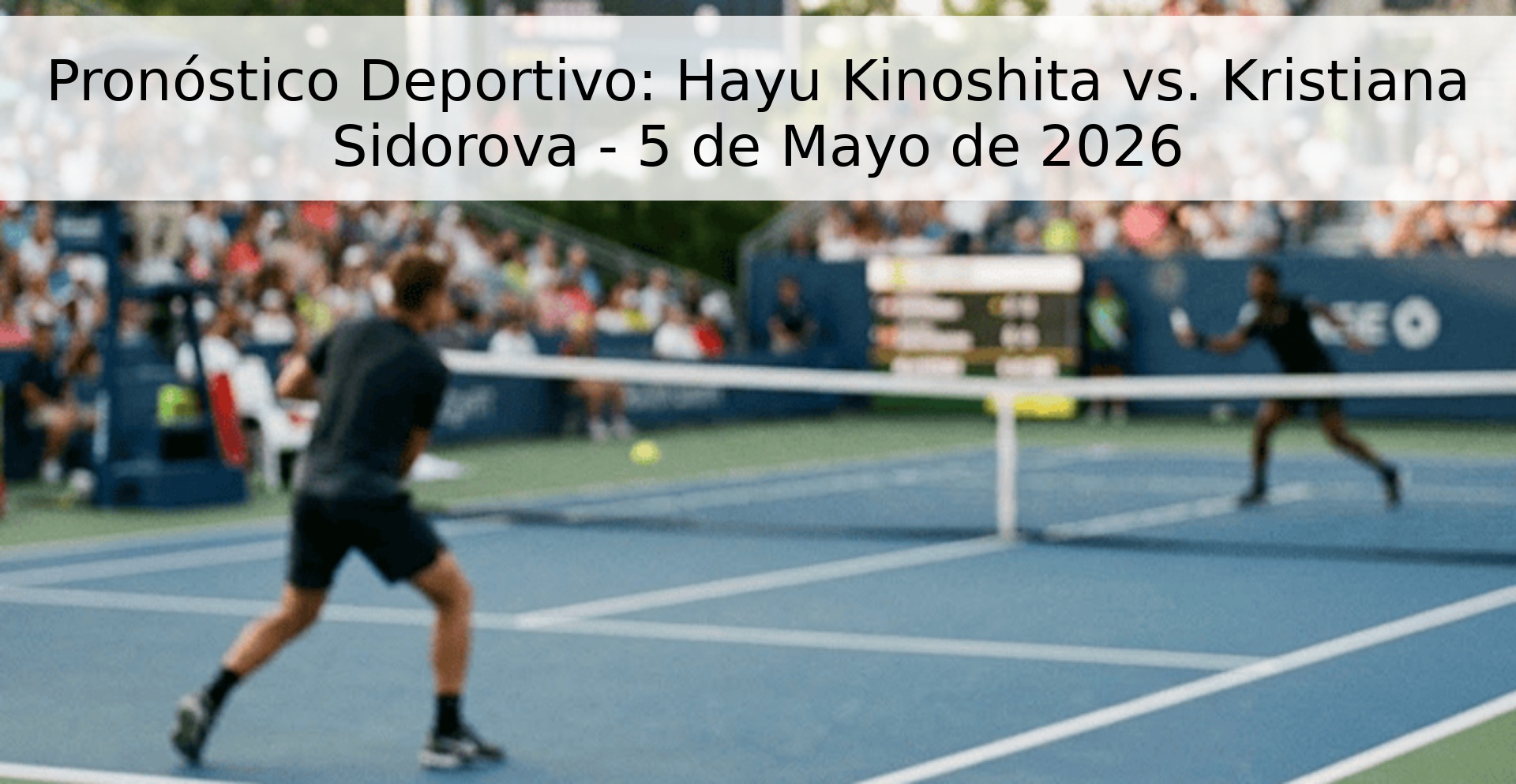 Pronóstico Deportivo: Hayu Kinoshita vs. Kristiana Sidorova - 5 de Mayo de 2026 Pronóstico Deportivo: Hayu Kinoshita vs. Kristiana Sidorova - 5 de Mayo de 2026