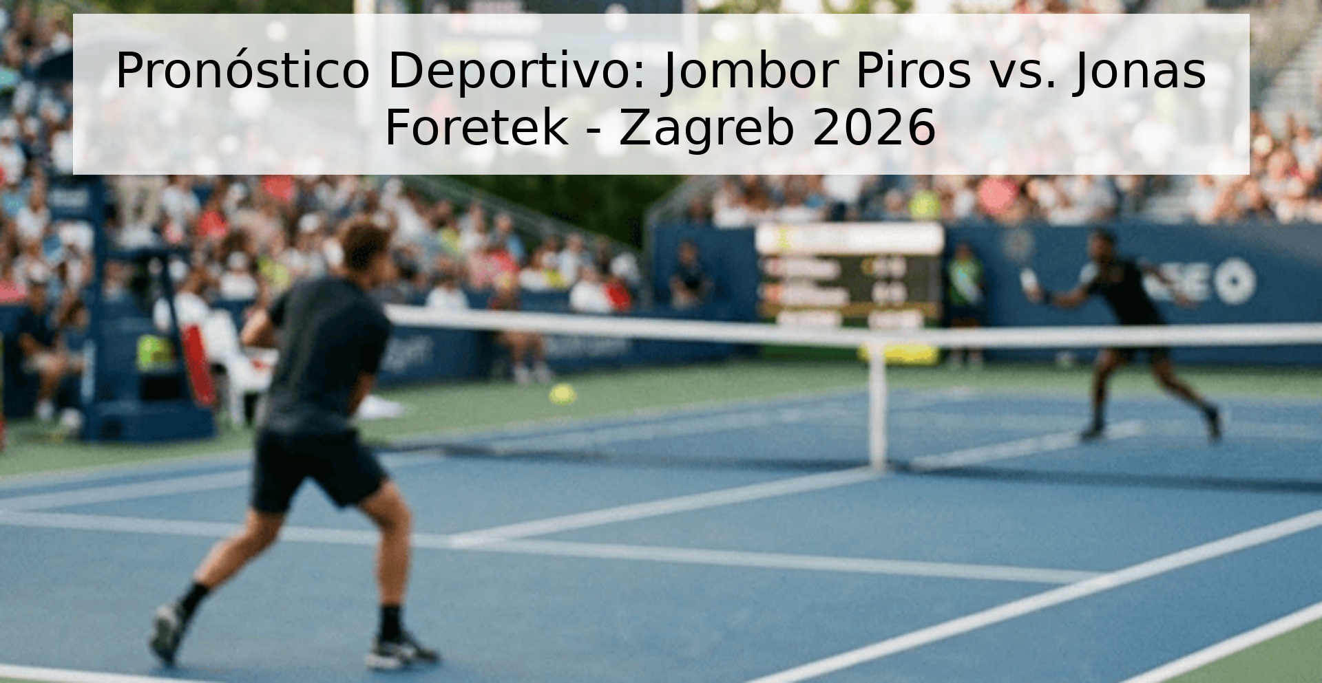 Pronóstico Deportivo: Jombor Piros vs. Jonas Foretek - Zagreb 2026
