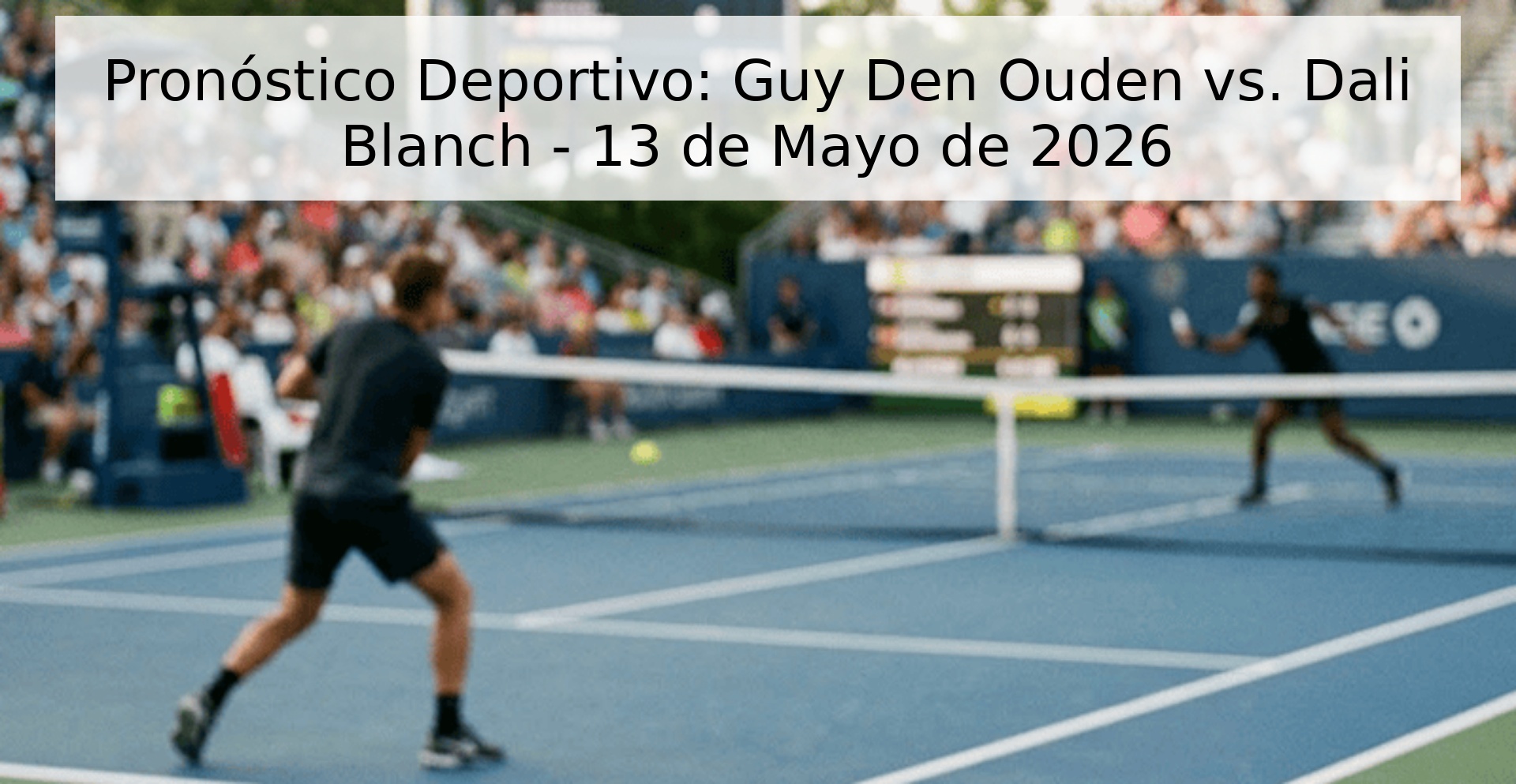 Pronóstico Deportivo: Guy Den Ouden vs. Dali Blanch - 13 de Mayo de 2026