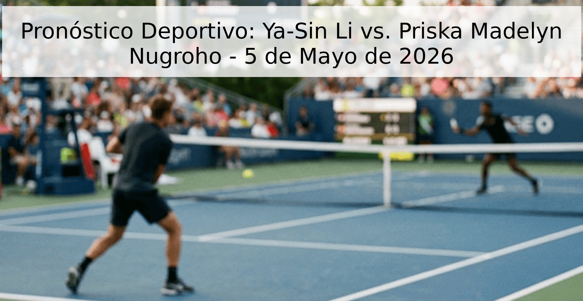 Pronóstico Deportivo: Ya-Sin Li vs. Priska Madelyn Nugroho - 5 de Mayo de 2026