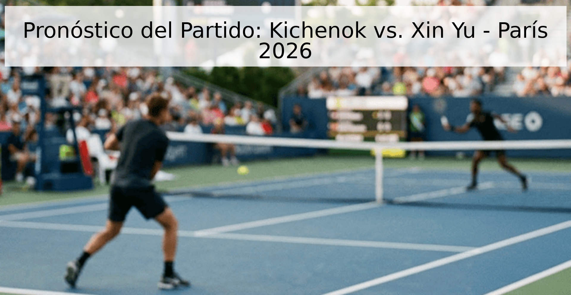 Pronóstico del Partido: Kichenok vs. Xin Yu - París 2026