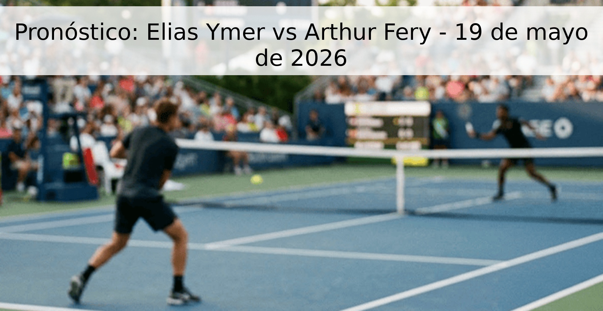 Pronóstico: Elias Ymer vs Arthur Fery - 19 de mayo de 2026