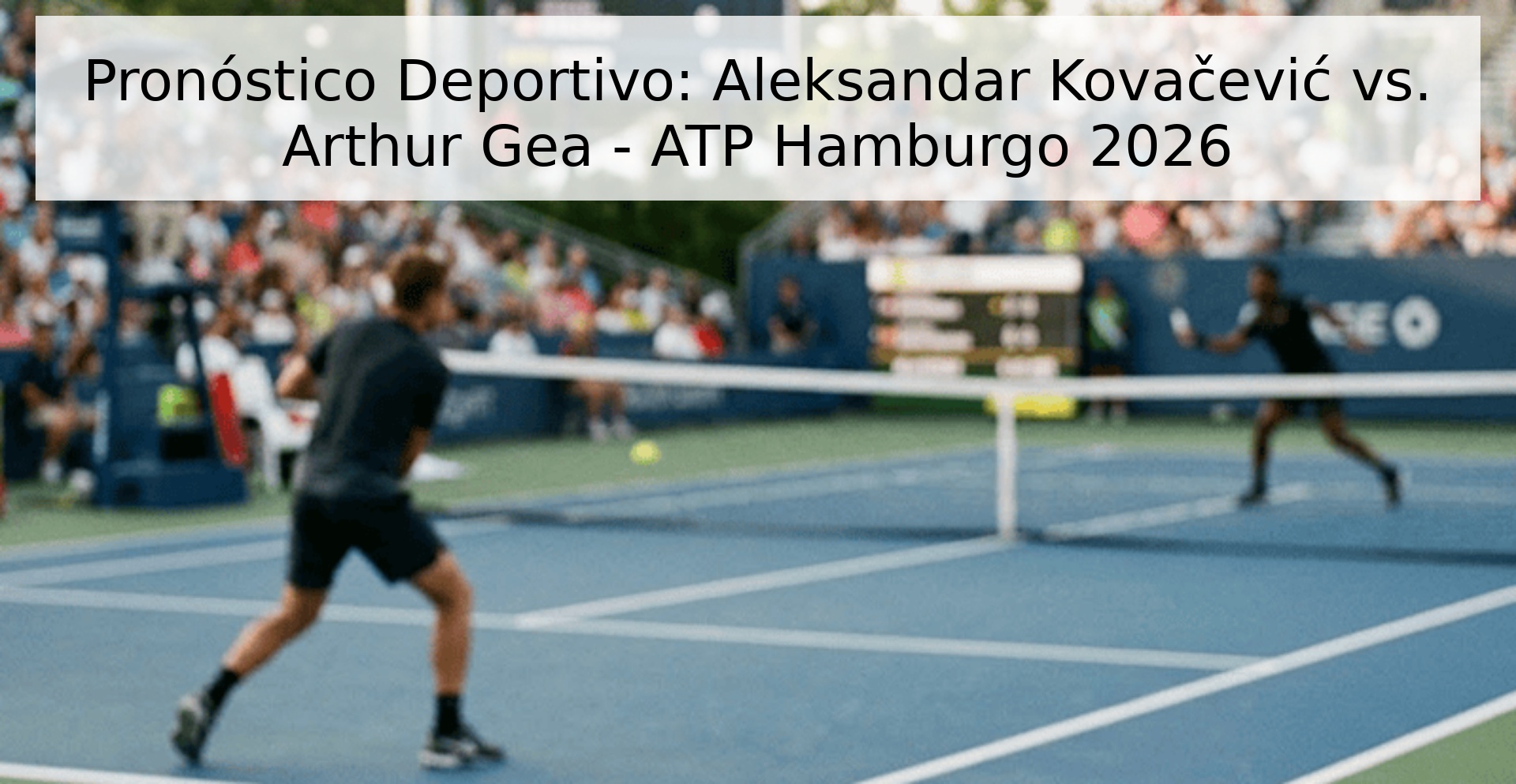Pronóstico Deportivo: Aleksandar Kovačević vs. Arthur Gea - ATP Hamburgo 2026