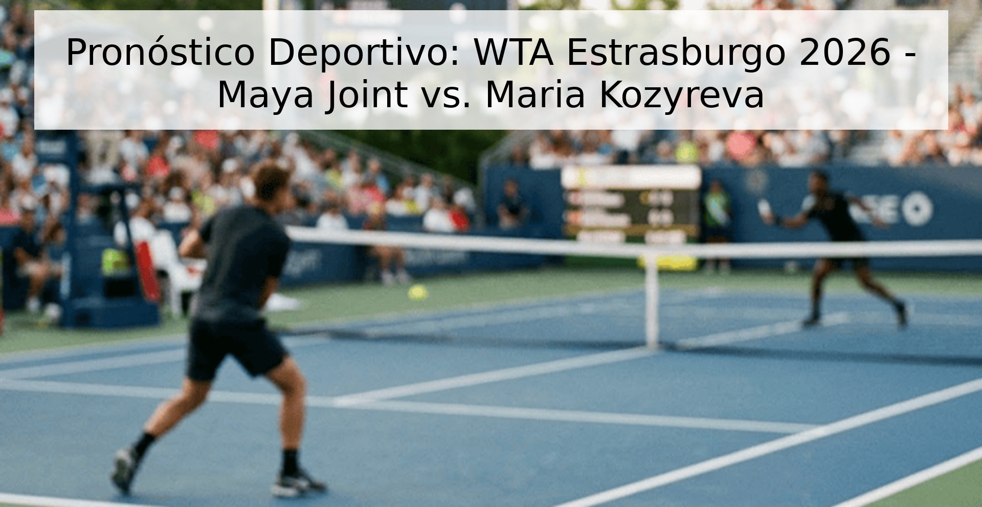 Pronóstico Deportivo: WTA Estrasburgo 2026 - Maya Joint vs. Maria Kozyreva Pronóstico Deportivo: WTA Estrasburgo 2026 - Maya Joint vs. Maria Kozyreva