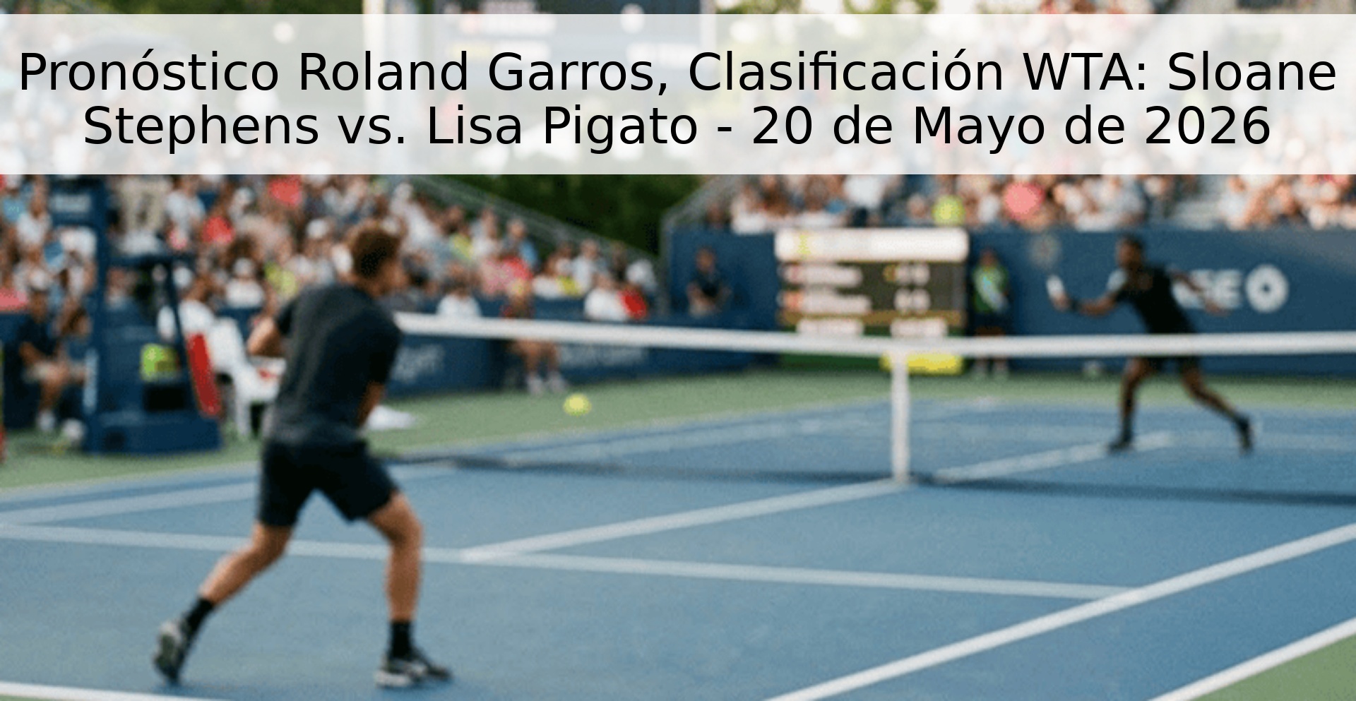 Pronóstico Roland Garros, Clasificación WTA: Sloane Stephens vs. Lisa Pigato - 20 de Mayo de 2026