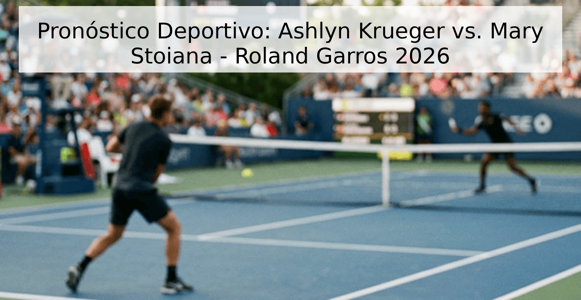 Pronóstico Deportivo: Ashlyn Krueger vs. Mary Stoiana - Roland Garros 2026
