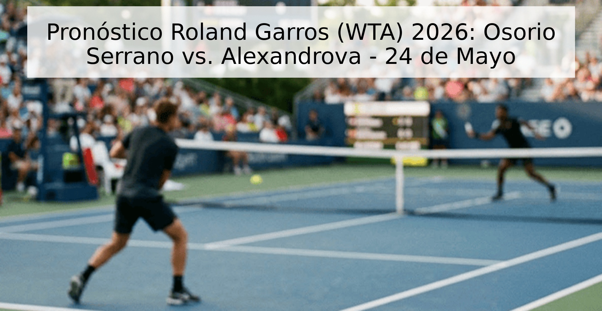 Pronóstico Roland Garros (WTA) 2026: Osorio Serrano vs. Alexandrova - 24 de Mayo