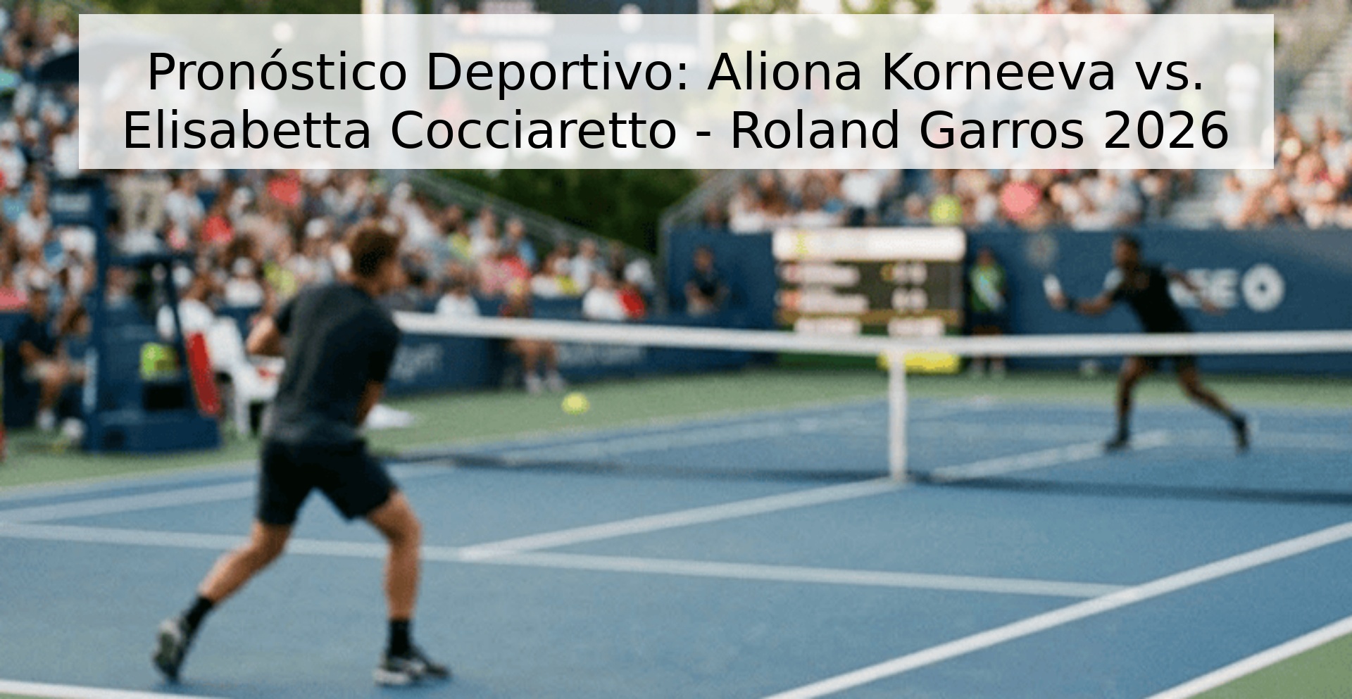 Pronóstico Deportivo: Aliona Korneeva vs. Elisabetta Cocciaretto - Roland Garros 2026 Pronóstico Deportivo: Aliona Korneeva vs. Elisabetta Cocciaretto - Roland Garros 2026