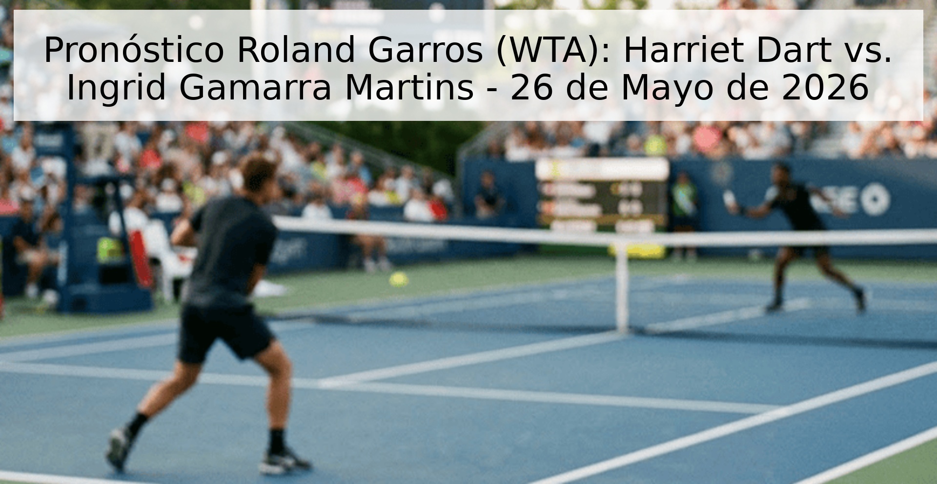 Pronóstico Roland Garros (WTA): Harriet Dart vs. Ingrid Gamarra Martins - 26 de Mayo de 2026