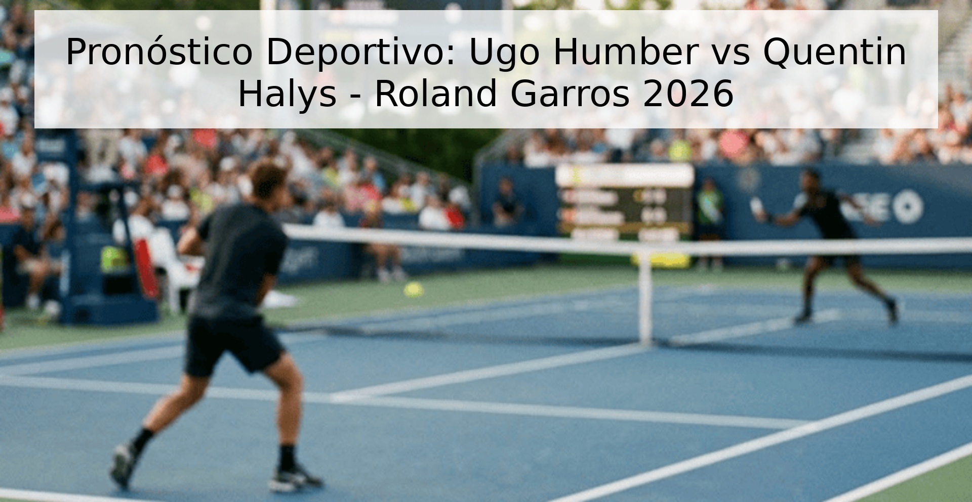 Pronóstico Deportivo: Ugo Humber vs Quentin Halys - Roland Garros 2026