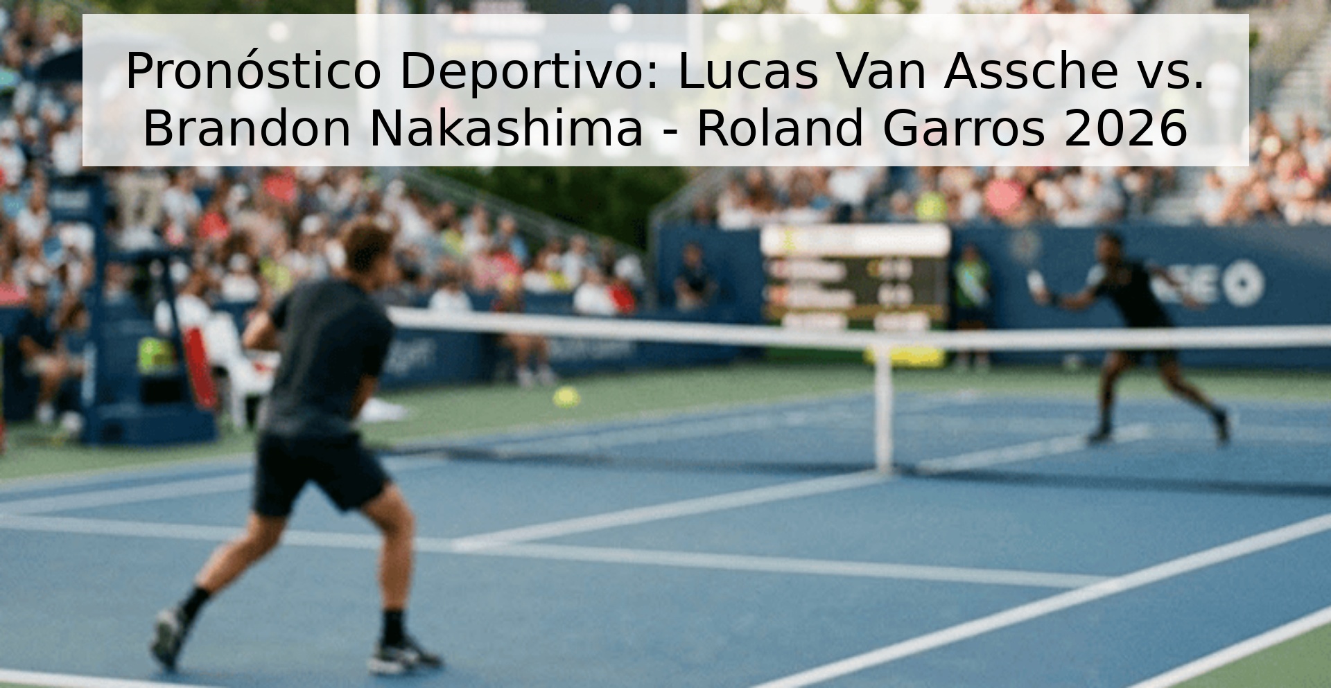 Pronóstico Deportivo: Lucas Van Assche vs. Brandon Nakashima - Roland Garros 2026